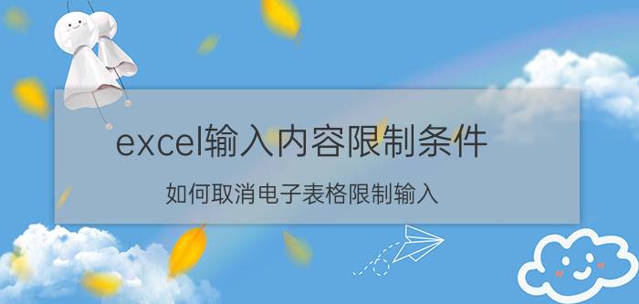 excel输入内容限制条件 如何取消电子表格限制输入？